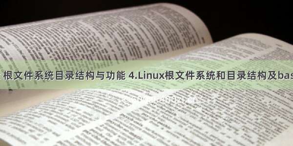 Linux 根文件系统目录结构与功能 4.Linux根文件系统和目录结构及bash特性