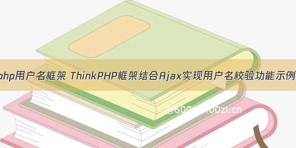 php用户名框架 ThinkPHP框架结合Ajax实现用户名校验功能示例
