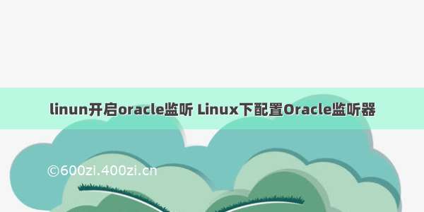 linun开启oracle监听 Linux下配置Oracle监听器