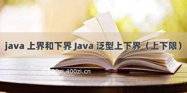 java 上界和下界 Java 泛型上下界（上下限）