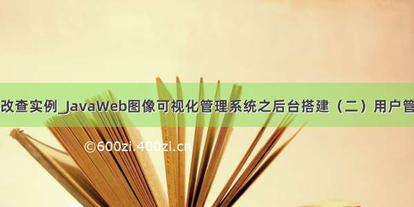 javaweb增删改查实例_JavaWeb图像可视化管理系统之后台搭建（二）用户管理与增删改查