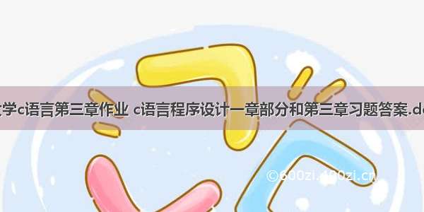 大学c语言第三章作业 c语言程序设计一章部分和第三章习题答案.doc