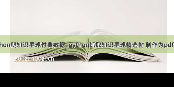 python爬知识星球付费数据_python抓取知识星球精选帖 制作为pdf文件