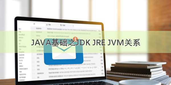 JAVA基础之JDK JRE JVM关系