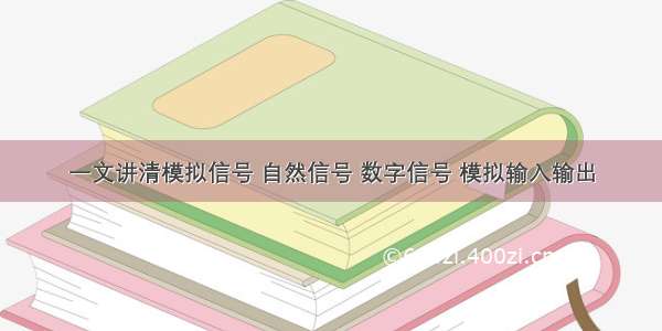 一文讲清模拟信号 自然信号 数字信号 模拟输入输出