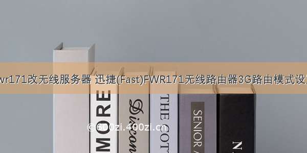 fwr171改无线服务器 迅捷(Fast)FWR171无线路由器3G路由模式设置