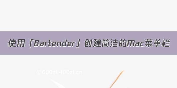 使用「Bartender」创建简洁的Mac菜单栏