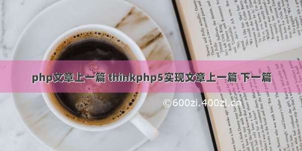 php文章上一篇 thinkphp5实现文章上一篇 下一篇