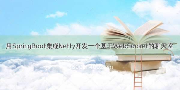 用SpringBoot集成Netty开发一个基于WebSocket的聊天室