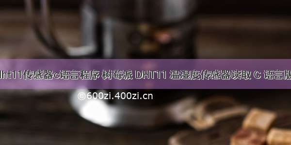 dht11传感器c语言程序 树莓派 DHT11 温湿度传感器读取 C 语言版