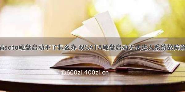 服务器插sata硬盘启动不了怎么办 双SATA硬盘启动无法进入系统故障解决办法