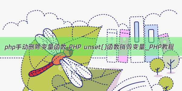 php手动删除变量函数 PHP unset()函数销毁变量_PHP教程