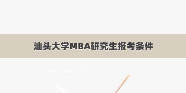 汕头大学MBA研究生报考条件