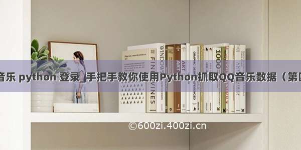 qq 音乐 python 登录_手把手教你使用Python抓取QQ音乐数据（第四弹）