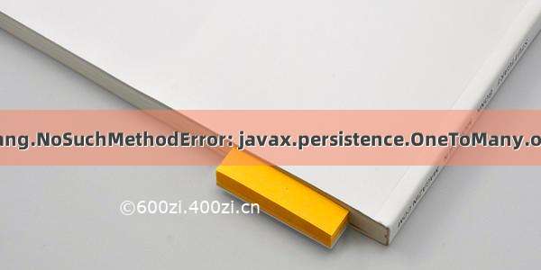 hibernate   java.lang.NoSuchMethodError: javax.persistence.OneToMany.orphanRemoval()Z