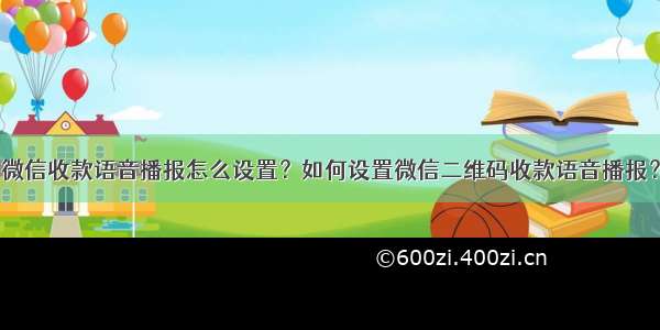 微信收款语音播报怎么设置？如何设置微信二维码收款语音播报？