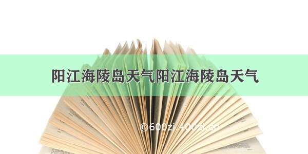 阳江海陵岛天气阳江海陵岛天气