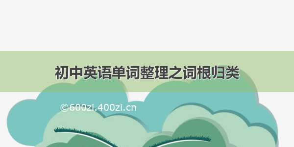 初中英语单词整理之词根归类