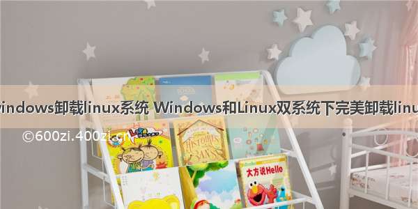 windows卸载linux系统 Windows和Linux双系统下完美卸载linux