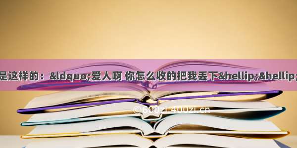 求一首歌歌名 大概歌词是这样的：“爱人啊 你怎么收的把我丢下……”就知道这一句 