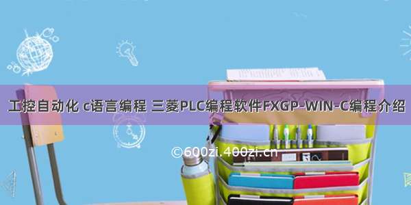 工控自动化 c语言编程 三菱PLC编程软件FXGP-WIN-C编程介绍