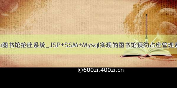 java图书馆抢座系统_JSP+SSM+Mysql实现的图书馆预约占座管理系统