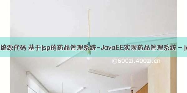 java药品管理系统源代码 基于jsp的药品管理系统-JavaEE实现药品管理系统 - java项目源码...