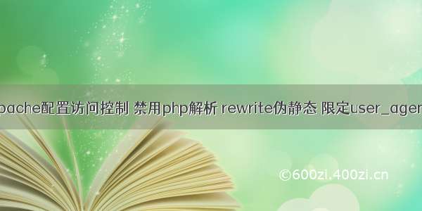 Apache配置访问控制 禁用php解析 rewrite伪静态 限定user_agent