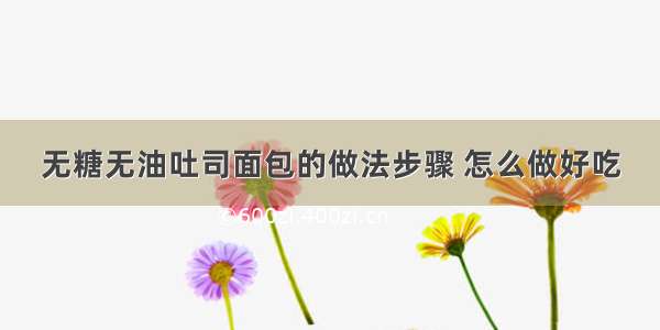 无糖无油吐司面包的做法步骤 怎么做好吃