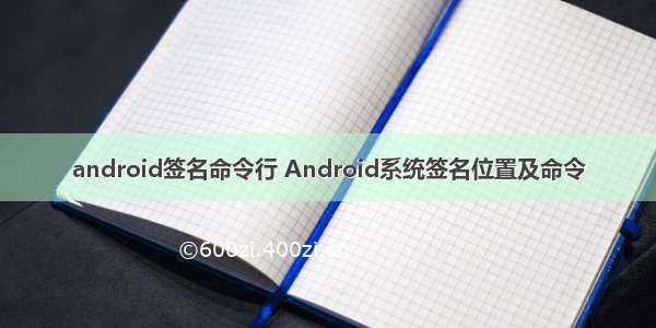 android签名命令行 Android系统签名位置及命令