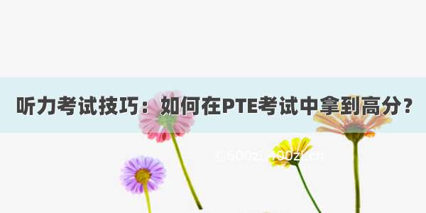 听力考试技巧：如何在PTE考试中拿到高分？