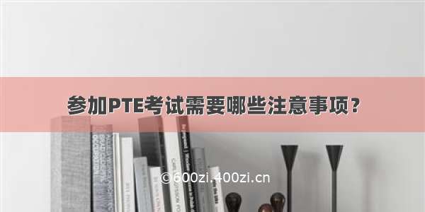 参加PTE考试需要哪些注意事项？