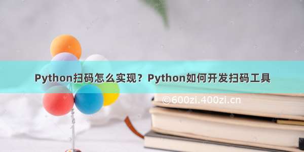 Python扫码怎么实现？Python如何开发扫码工具