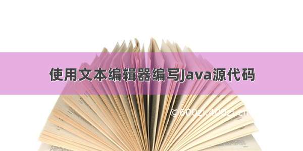 使用文本编辑器编写Java源代码