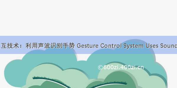人机交互技术：利用声波识别手势 Gesture Control System Uses Sound Alone