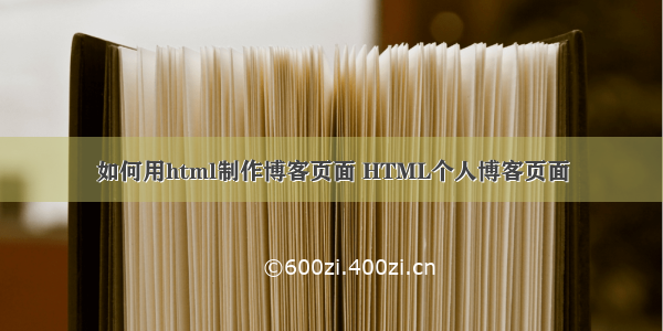 如何用html制作博客页面 HTML个人博客页面