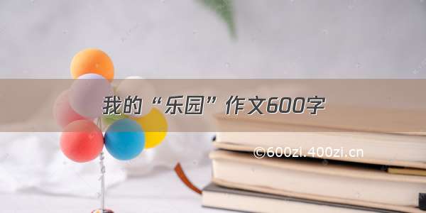 我的“乐园”作文600字