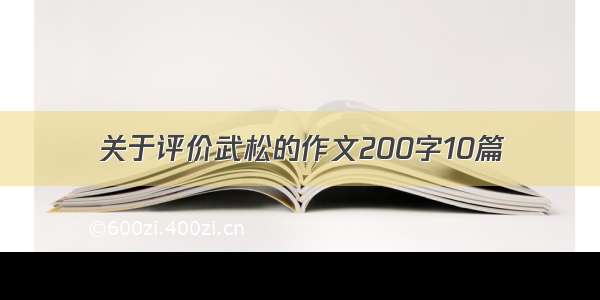 关于评价武松的作文200字10篇