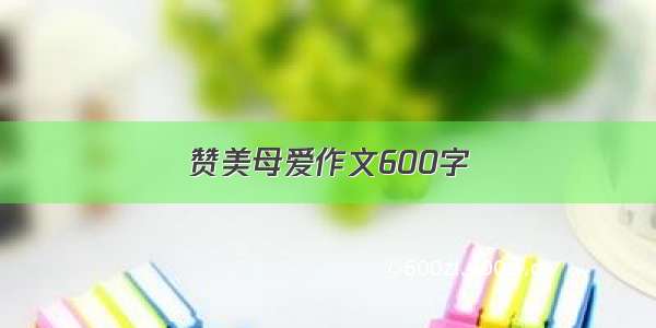 赞美母爱作文600字