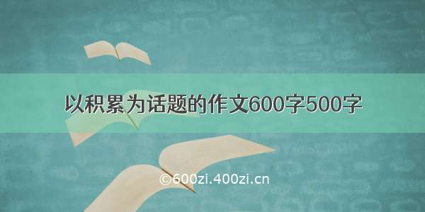 以积累为话题的作文600字500字