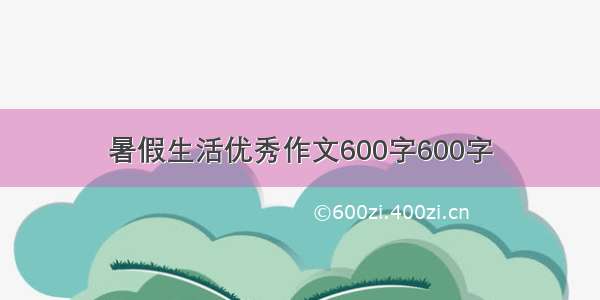 暑假生活优秀作文600字600字