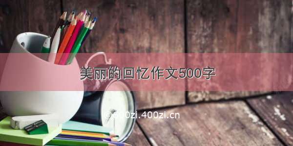 美丽的回忆作文500字