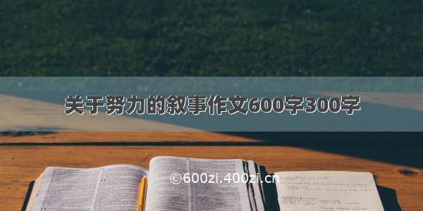 关于努力的叙事作文600字300字