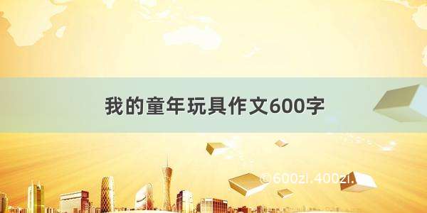 我的童年玩具作文600字