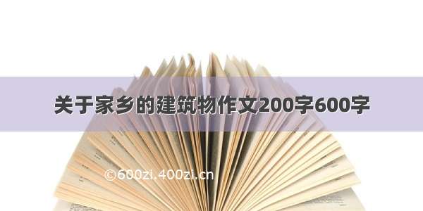 关于家乡的建筑物作文200字600字