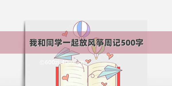 我和同学一起放风筝周记500字