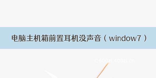 电脑主机箱前置耳机没声音（window7）