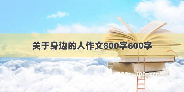 关于身边的人作文800字600字