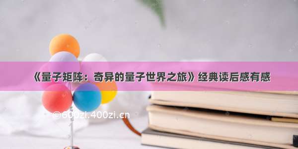 《量子矩阵：奇异的量子世界之旅》经典读后感有感