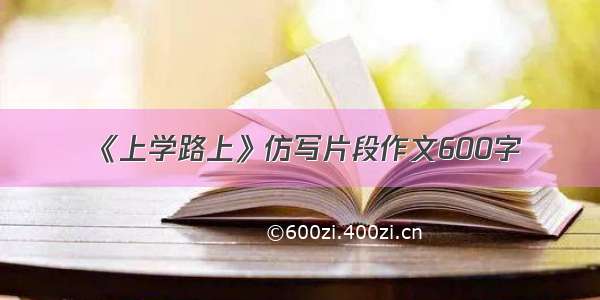 《上学路上》仿写片段作文600字